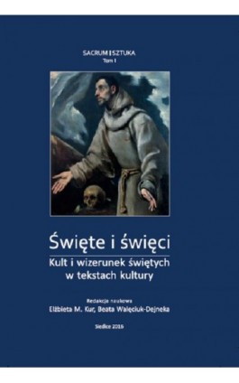 Święte i święci. Kult i wizerunek świętych w tekstach kultury, t. I - Ebook - 978-83-7051-800-4