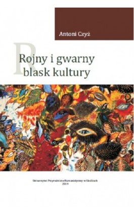 Rojny i gwarny blask kultury. Literacka ""varietas"" i historyczne ""multum"" tekstów - Antoni Czyż - Ebook - 978-83-7051-925-4