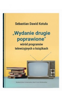 ""Wydanie drugie poprawione"" wśród programów telewizyjnych o książkach - Sebastian Dawid Kotuła - Ebook - 978-83-227-9874-4