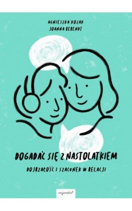Dogadać się z nastolatkiem - Agnieszka Kozak - Ebook - 978-83-63860-48-6