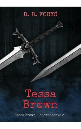 Tessa Brown - opowiadanie #1 - D. B. Foryś - Ebook - 978-83-966028-6-2