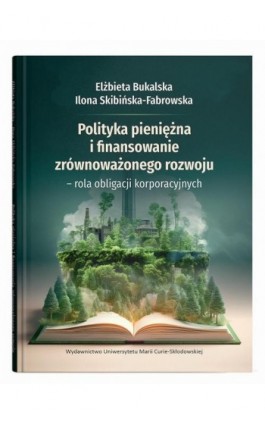 Polityka pieniężna i finansowanie zrównoważonego rozwoju – rola obligacji korporacyjnych - Elżbieta Bukalska - Ebook - 978-83-227-9789-1