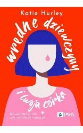 Wredne dziewczyny i twoja córka - Katie Hurley - Ebook - 978-83-01-24237-4