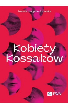 Kobiety Kossaków - Joanna Jurgała-Jureczka - Ebook - 978-83-01-24154-4
