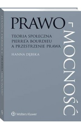 Prawo-mocność. Teoria społeczna Pierre’a Bourdieu a przestrzenie prawa - Hanna Dębska - Ebook - 978-83-8390-196-1