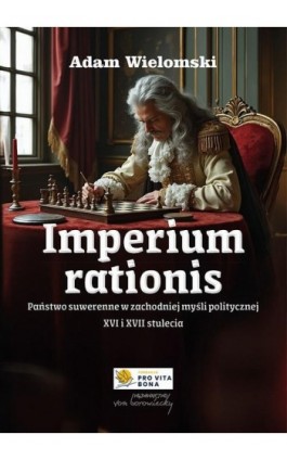 Imperium rationis. Państwo suwerenne w zachodniej myśli politycznej XVI i XVII stulecia - Adam Wielomski - Ebook - 9788368105223