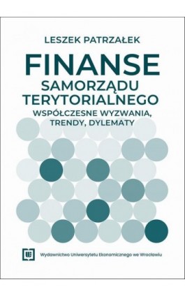 Finanse samorządu terytorialnego – współczesne wyzwania, trendy, dylematy - Leszek Patrzałek - Ebook - 978-83-67899-97-0