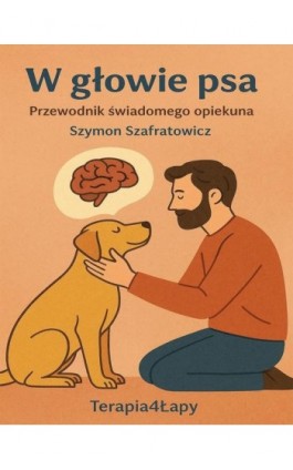 W głowie psa. Przewodnik świadomego opiekuna - Szymon Szafratowicz - Ebook - 978-83-975741-1-3