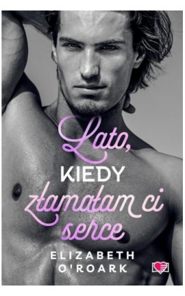 Lato, kiedy złamałam ci serce. Pewnego lata. Tom 4 - Elizabeth O-roark - Ebook - 978-83-8417-151-6