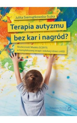 Terapia autyzmu bez kar i nagród? - Julita Siemiątkowska-Sujka - Ebook - 978-83-68091-10-6