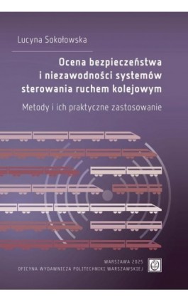 Ocena bezpieczeństwa i niezawodności systemów sterowania ruchem kolejowym. Metody i ich praktyczne zastosowanie - Lucyna Sokołowska - Ebook - 978-83-8156-779-4