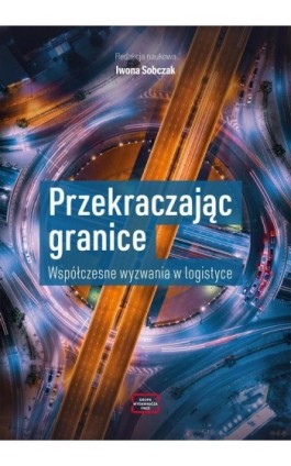 Przekraczając granice. Współczesne wyzwania w logistyce - Ebook - 978-83-68501-09-4