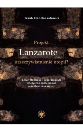 Projekt Lanzarote – urzeczywistnienie utopii? - Jakub Kloc-Konkołowicz - Ebook - 978-83-235-6755-4