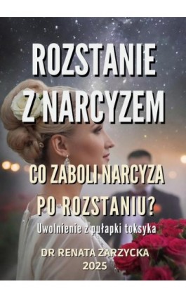 Co zaboli narcyza po rozstaniu? Uwolnienie z pułapki toksyka. - Dr Renata Zarzycka - Ebook - 978-83-67225-61-8