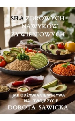 Siła zdrowych nawyków żywieniowych - Dorota Sawicka - Ebook - 978-83-68469-57-8