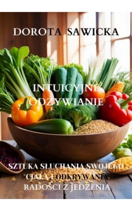 Intuicyjne odżywianie sztuka słuchania swojego ciała i odkrywania radości z jedzenia - Dorota Sawicka - Ebook - 978-83-68469-49-3