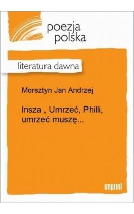 Insza , Umrzeć, Philli, umrzeć muszę... - Jan Andrzej Morsztyn - Ebook - 978-83-270-3327-7