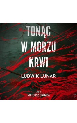 Tonąc w morzu krwi - Ludwik Lunar - Audiobook - 978-83-8402-437-9