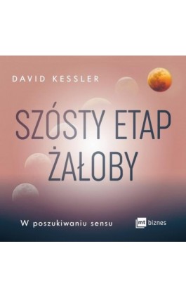 Szósty etap żałoby - David Kessler - Audiobook - 978-83-8231-705-3