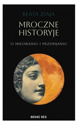 Mroczne historyje o miłowaniu i przemijaniu - Beata Ziaja - Ebook - 978-83-8373-788-1