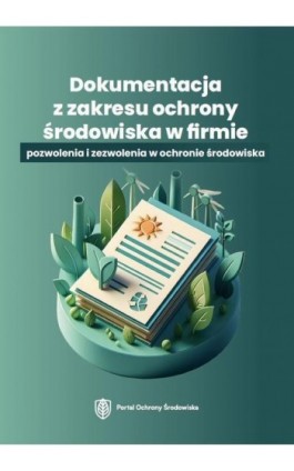 Dokumentacja z zakresu ochrony środowiska w firmie – pozwolenia i zezwolenia w ochronie środowiska - Praca zbiorowa - Ebook - 978-83-8409-158-6