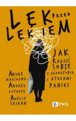 Lęk przed lękiem. Jak radzić sobie z agorafobią i atakami paniki - André Marchand - Ebook - 978-83-01-24285-5