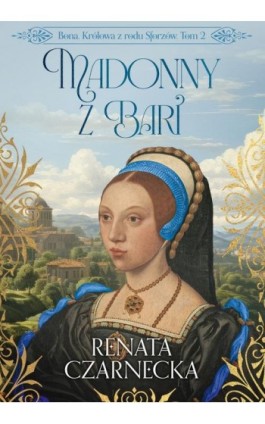 Bona. Królowa z rodu Sforzów. Tom 2. Madonny z Bari - Renata Czarnecka - Ebook - 978-83-8412-165-8