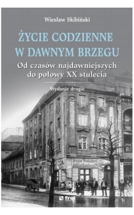 Życie codzienne w dawnym Brzegu. Od czasów najdawniejszych do połowy XX stulecia - Wiesław Skibiński - Ebook - 978-83-64691-29-4