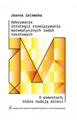 Odkrywanie strategii rozwiązywania matematycznych zadań tekstowych. O pomostach, które budują dzieci - Joanna Zalewska - Ebook - 978-83-67721-69-1