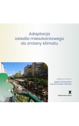 Adaptacja osiedla mieszkaniowego do zmiany klimatu: część 1. Vademecum mieszkańca, część 2. Katalog rozwiązań - Agata Cieszewska - Ebook - 978-83-8237-268-7