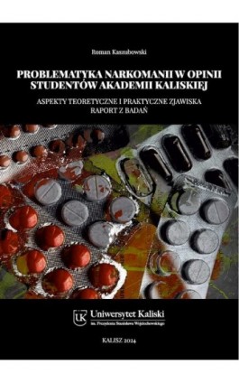 Problematyka narkomanii w opinii studentów Akademii Kaliskiej. Aspekty teoretyczne i praktyczne zjawiska. Raport z badań - Roman Kaszubowski - Ebook - 978-83-67953-72-6