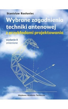 Wybrane zagadnienia techniki antenowej z przykładami projektowania (wyd. II zmienione) - Stanisław Rosłoniec - Ebook - 978-83-793-8414-3