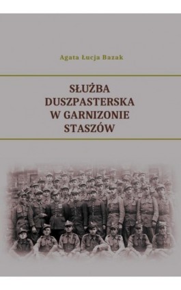 Służba duszpasterska w Garnizonie Staszów - Agata Łucja Bazak - Ebook - 978-83-7639-306-3