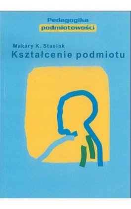 Kształcenie podmiotu - Makary Stasiak - Ebook - 978-83-7405-662-5