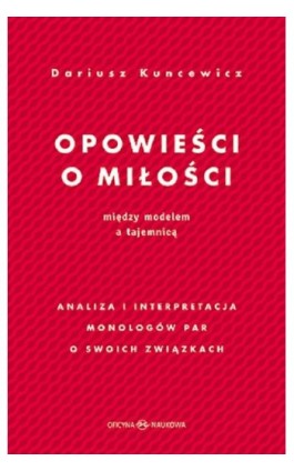 Opowieści o miłości. Między modelem a tajemnicą Analiza i interpretacja monologów par o swoich związkach - Dariusz Kuncewicz - Ebook - 978-83-67557-26-9