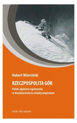 Rzeczpospolita gór. Polski alpinizm egzotyczny w dwudziestoleciu międzywojennym - Hubert Wierciński - Ebook - 978-83-67557-29-0
