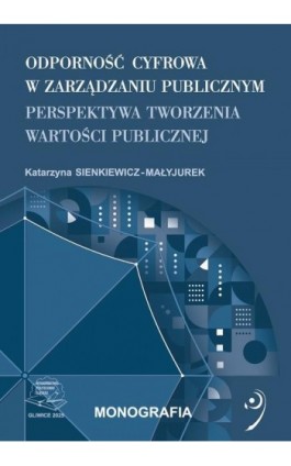 Odporność cyfrowa w zarządzaniu publicznym. Perspektywa tworzenia wartości publicznej. - Katarzyna Sienkiewicz-Małyjurek - Ebook - 978-83-68390-11-7
