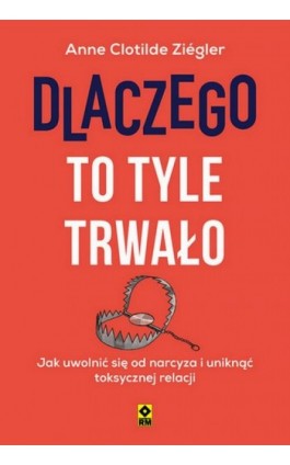 Dlaczego to tyle trwało. Jak uwolnić się od narcyza i uniknąć toksycznych relacji - Anne Clotilde Ziégler - Ebook - 978-83-7147-184-1