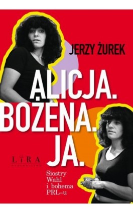 Alicja Bożena Ja Siostry Wahl i bohema PRL-u - Jerzy Żurek - Ebook - 978-83-68101-59-1