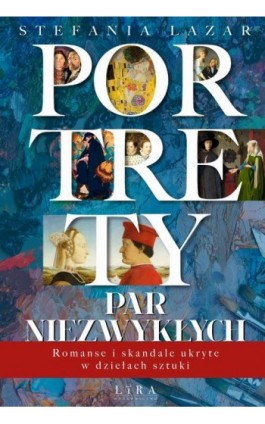 Portrety par niezwykłych. Romanse i skandale ukryte w dziełach sztuki - Stefania Lazar - Ebook - 978-83-68101-12-6