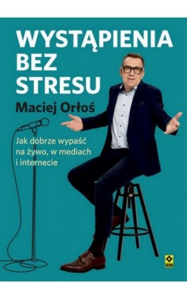 Wystąpienia bez stresu. Jak dobrze wypaść na żywo, w mediach i internecie - Maciej Orłoś - Ebook - 978-83-7147-182-7