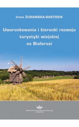 Uwarunkowania i kierunki rozwoju turystyki wiejskiej na Białorusi - Irena Żurawska-Bartosik - Ebook - 978-83-7875-933-1