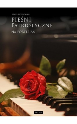 Pieśni i piosenki patriotyczne na fortepian - Paweł Piotrowski - Ebook - 978-83-7720-795-6