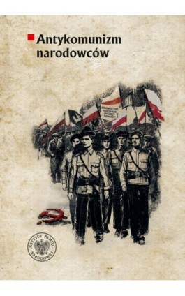 Antykomunizm narodowców.Organizacje polityczne ruchu narodowego wobec komunistów i komunizmu w II Rzeczypospolitej (1918–1939).  - Ebook - 978-83-8376-389-7