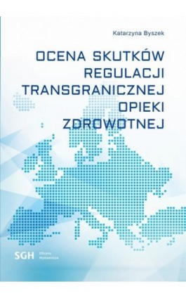 OCENA SKUTKÓW REGULACJI TRANSGRANICZNEJ OPIEKI ZDROWOTNEJ - Katarzyna Byszek - Ebook - 978-83-8030-692-9