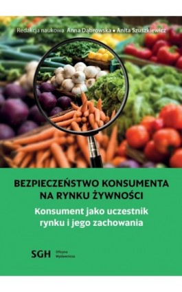 BEZPIECZEŃSTWO KONSUMENTA NA RYNKU ŻYWNOŚCI. Konsument jako uczestnik na rynku i jego zachowania - Redakcja Naukowa Anna Dąbrowska – Anita Szuszkiewicz - Ebook - 978-83-8030-697-4