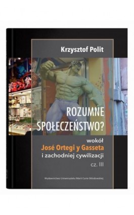Rozumne społeczeństwo? Wokół José Ortegi y Gasseta i zachodniej cywilizacji. Cz. III - Krzysztof Polit - Ebook - 978-83-227-9799-0