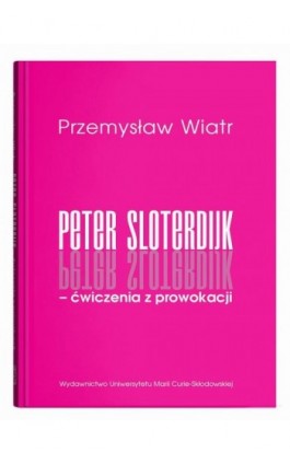Peter Sloterdijk - ćwiczenia z prowokacji. Rzecz o niedogmatycznej teorii mediów - Przemysław Wiatr - Ebook - 978-83-227-9795-2