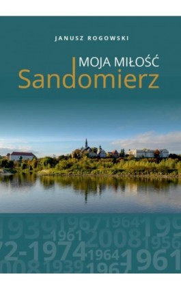 Sandomierz moja miłość - Janusz Rogowski - Ebook - 978-83-8011-338-1