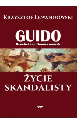 Guido Henckel von Donnersmarck. Życie skandalisty. Wydanie II - Krzysztof Lewandowski - Ebook - 978-83-8011-371-8